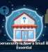 Why Cybersecurity Is Now a Small Business Essential